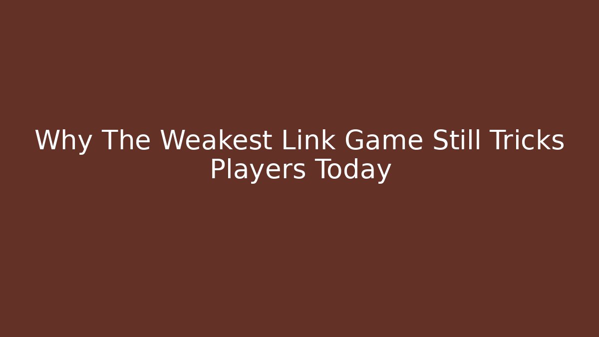 Why The Weakest Link Game Still Tricks Players Today