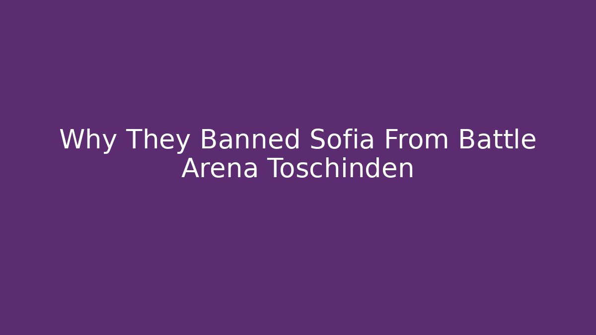 Why They Banned Sofia From Battle Arena Toschinden - Felix Cat Insurance