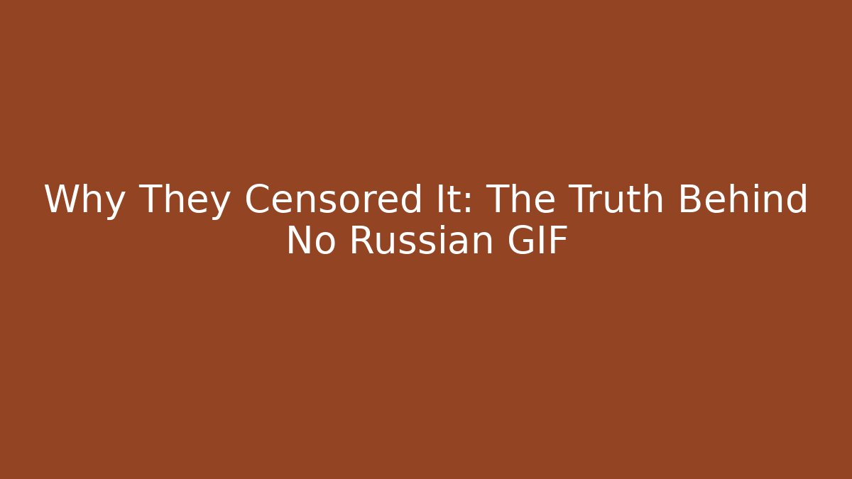 Why They Censored It: The Truth Behind No Russian GIF