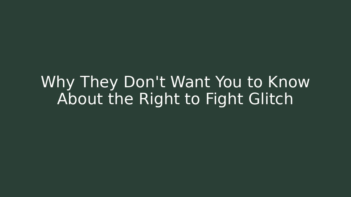 Why They Don't Want You to Know About the Right to Fight Glitch
