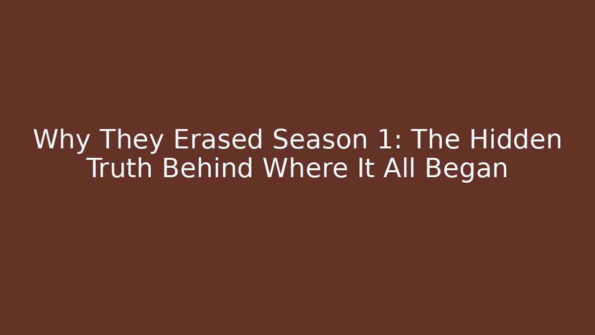 Why They Erased Season 1: The Hidden Truth Behind Where It All Began