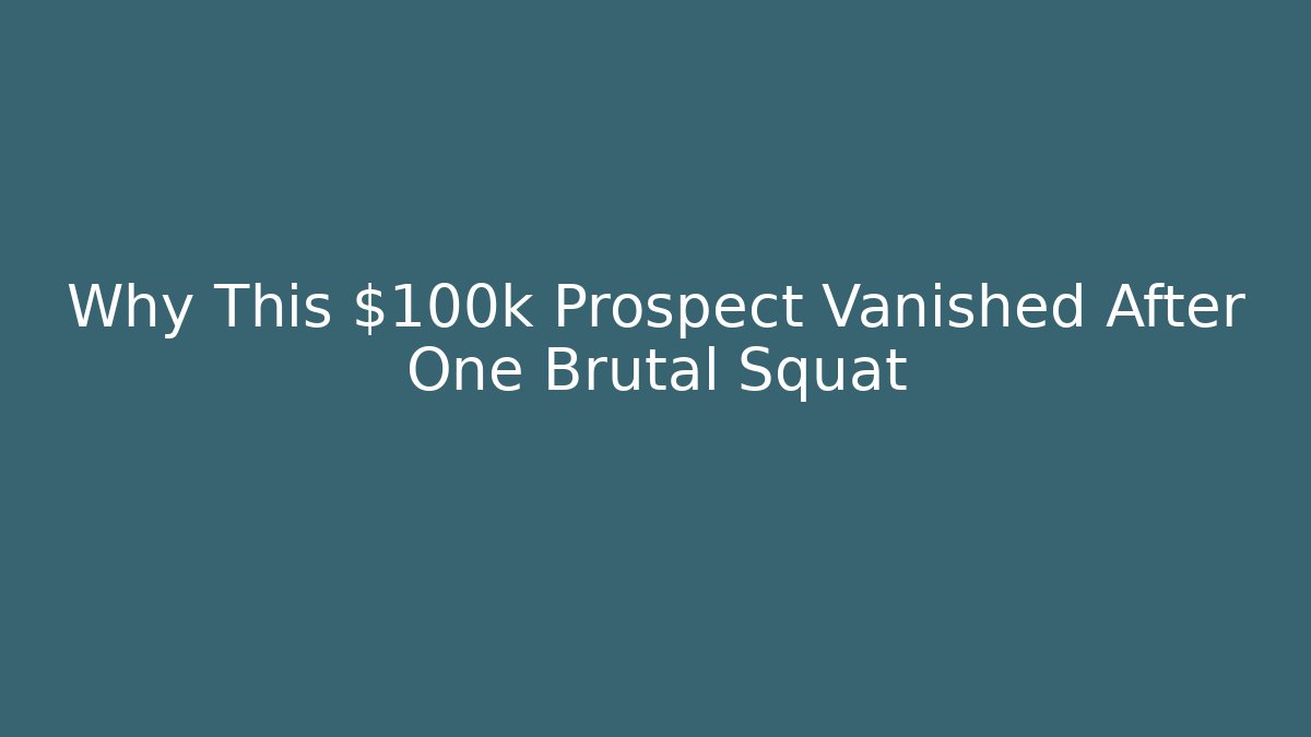 Why This $100k Prospect Vanished After One Brutal Squat