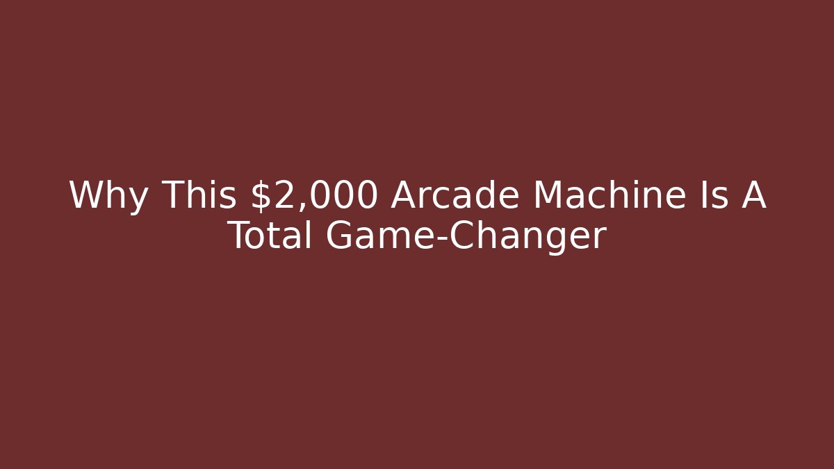 Why This $2,000 Arcade Machine Is A Total Game-Changer