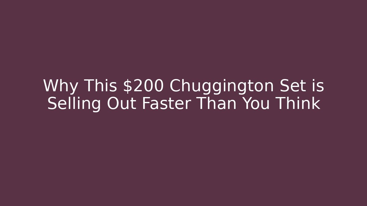Why This $200 Chuggington Set is Selling Out Faster Than You Think
