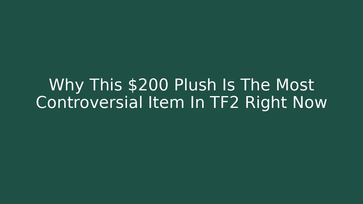 Why This $200 Plush Is The Most Controversial Item In TF2 Right Now