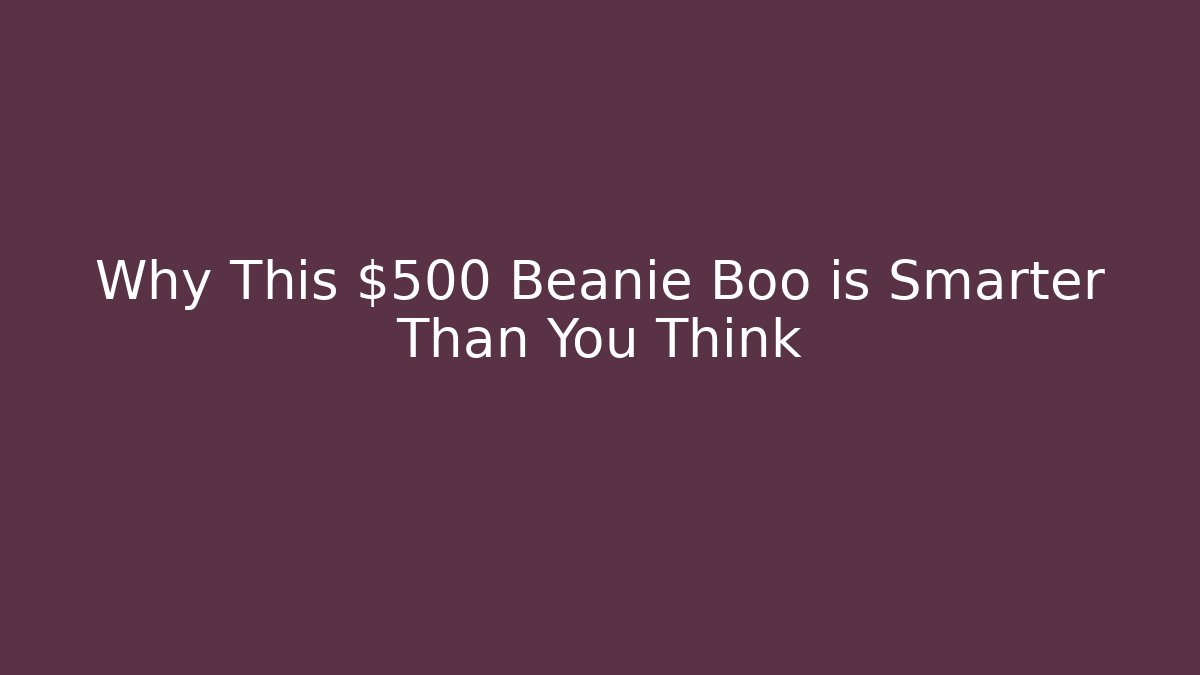 Why This $500 Beanie Boo is Smarter Than You Think