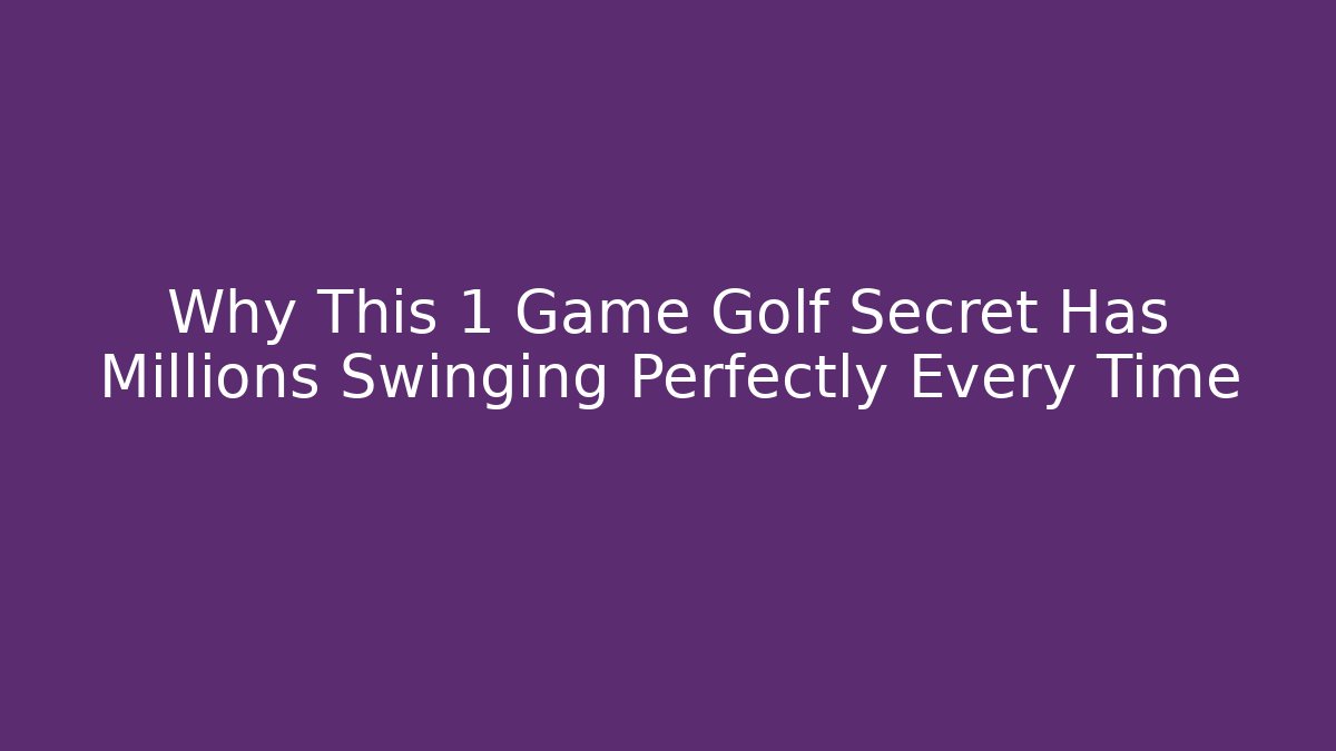 Why This 1 Game Golf Secret Has Millions Swinging Perfectly Every Time