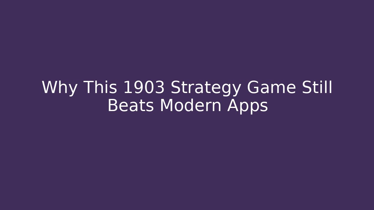 Why This 1903 Strategy Game Still Beats Modern Apps