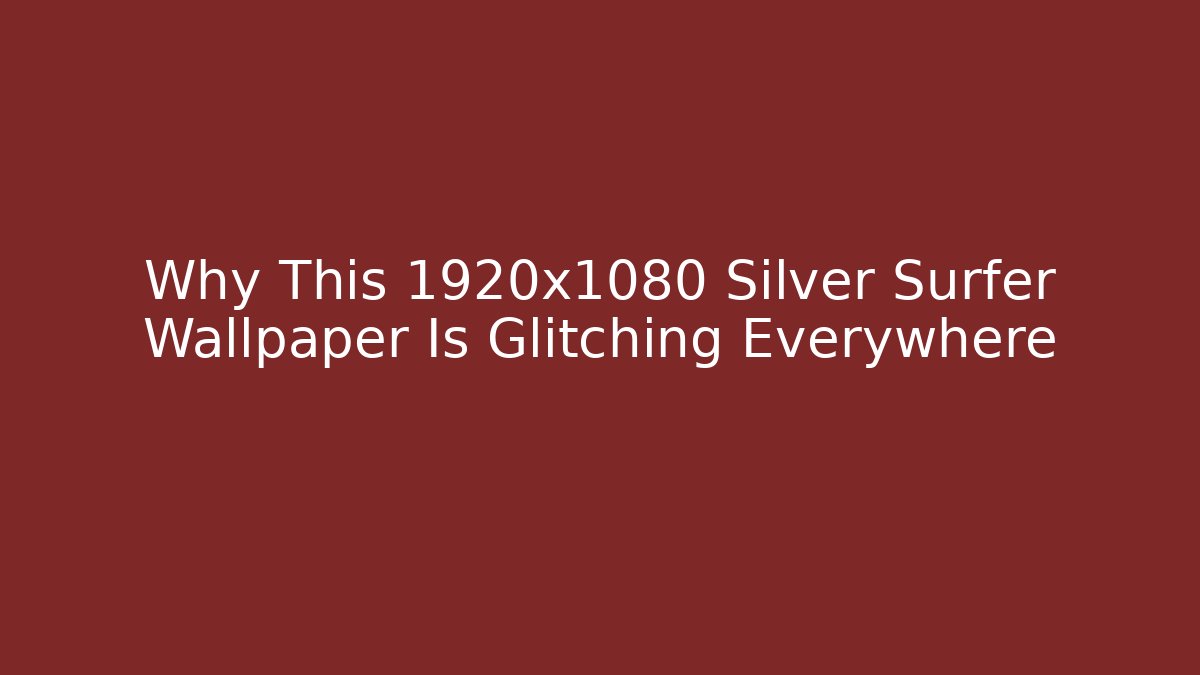 Why This 1920x1080 Silver Surfer Wallpaper Is Glitching Everywhere