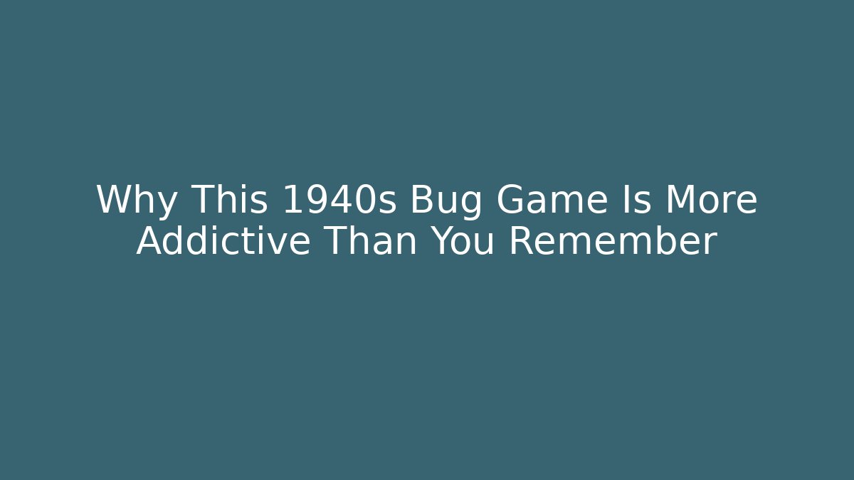 Why This 1940s Bug Game Is More Addictive Than You Remember