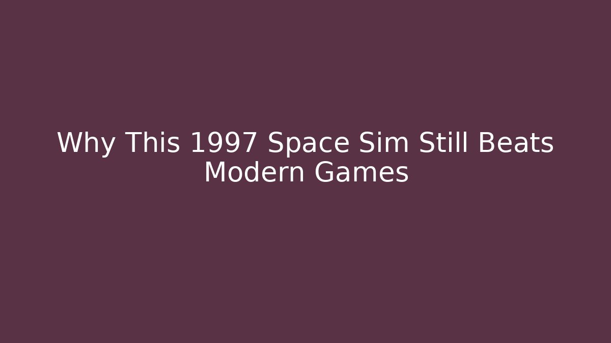 Why This 1997 Space Sim Still Beats Modern Games