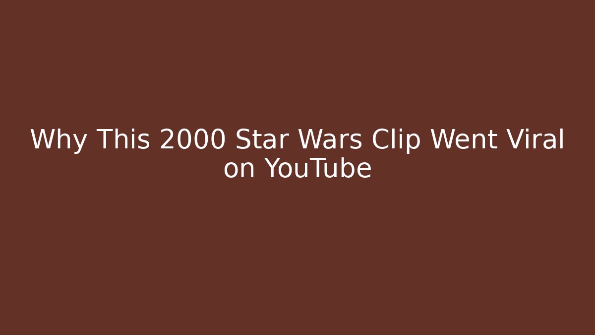 Why This 2000 Star Wars Clip Went Viral on YouTube