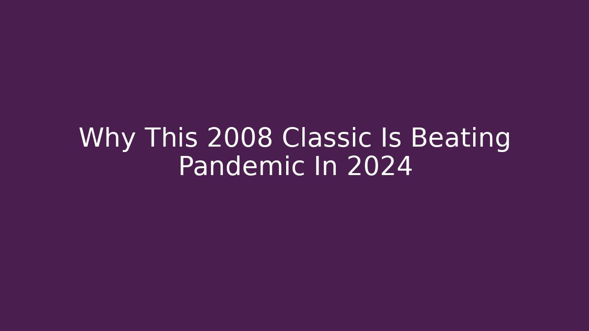 Why This 2008 Classic Is Beating Pandemic In 2024 - Felix Cat Insurance