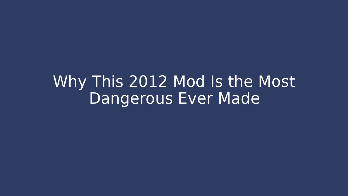 Why This 2012 Mod Is the Most Dangerous Ever Made