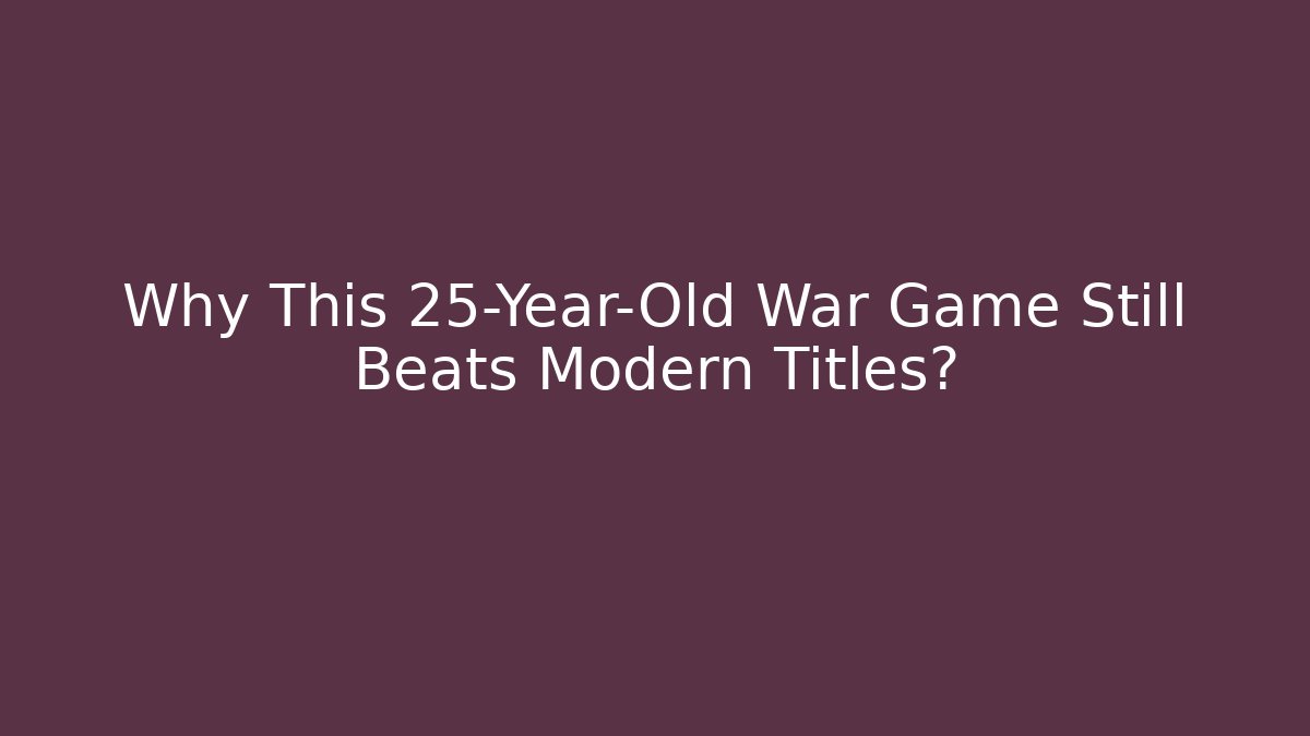 Why This 25-Year-Old War Game Still Beats Modern Titles?