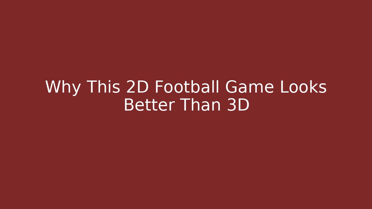 Why This 2D Football Game Looks Better Than 3D