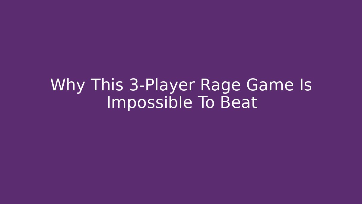 Why This 3-Player Rage Game Is Impossible To Beat