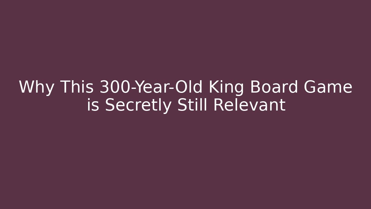 Why This 300-Year-Old King Board Game is Secretly Still Relevant