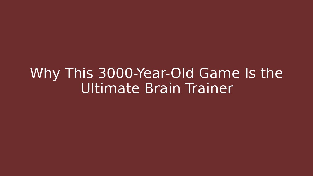 Why This 3000-Year-Old Game Is the Ultimate Brain Trainer