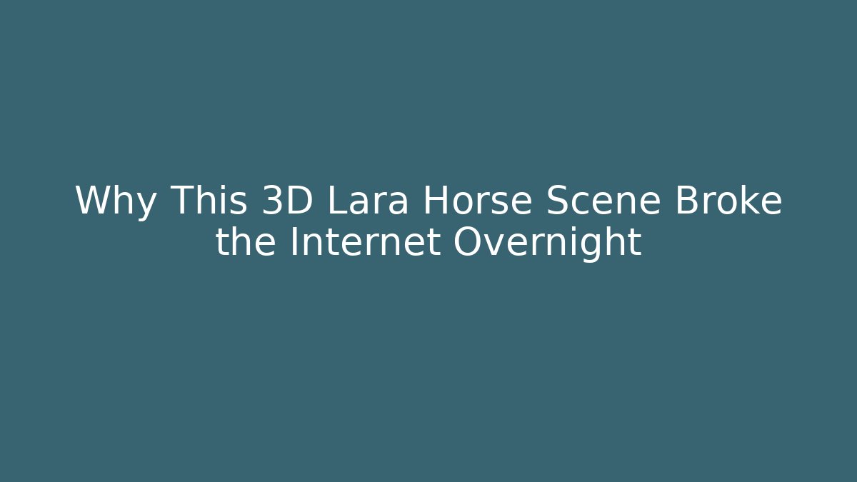Why This 3D Lara Horse Scene Broke the Internet Overnight