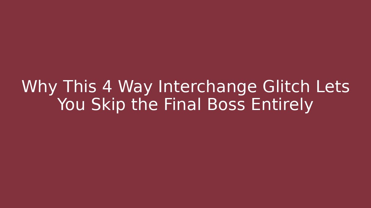 Why This 4 Way Interchange Glitch Lets You Skip the Final Boss Entirely