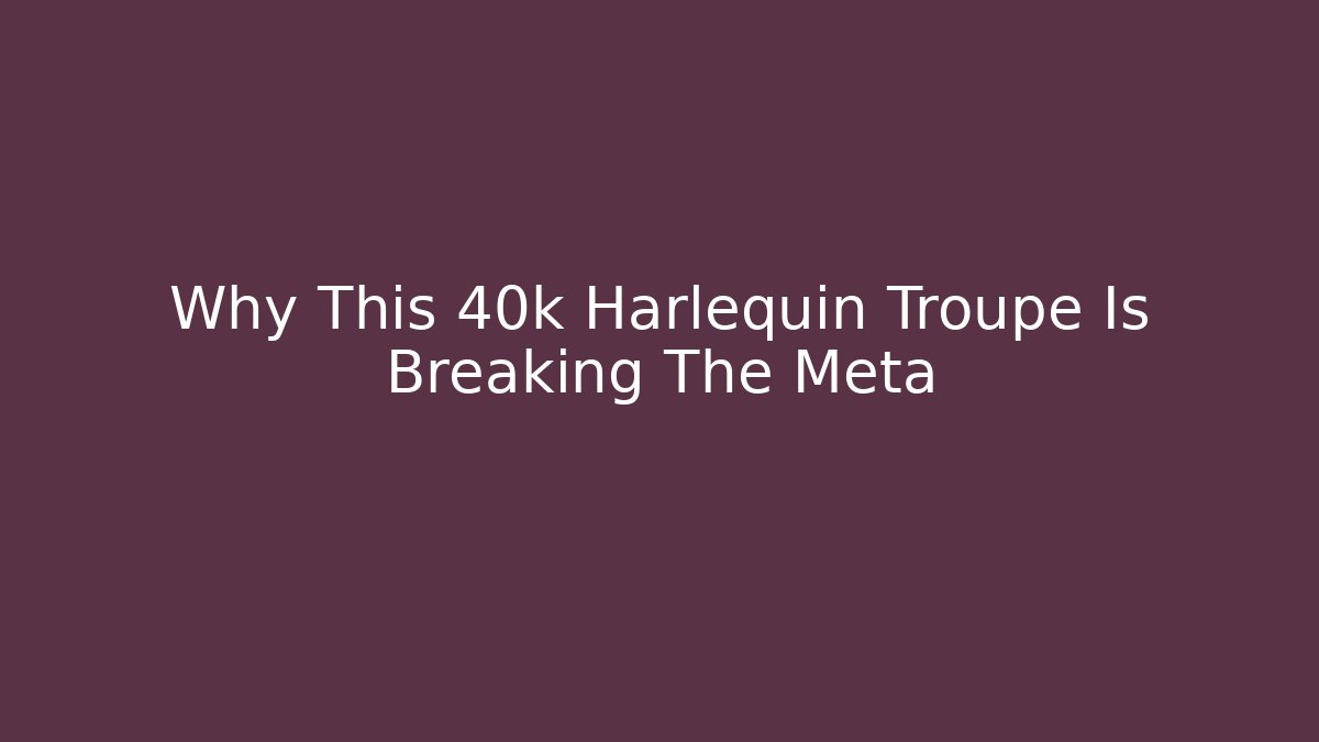 Why This 40k Harlequin Troupe Is Breaking The Meta