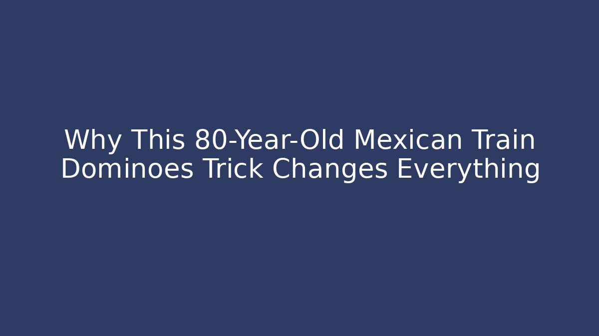 Why This 80-Year-Old Mexican Train Dominoes Trick Changes Everything