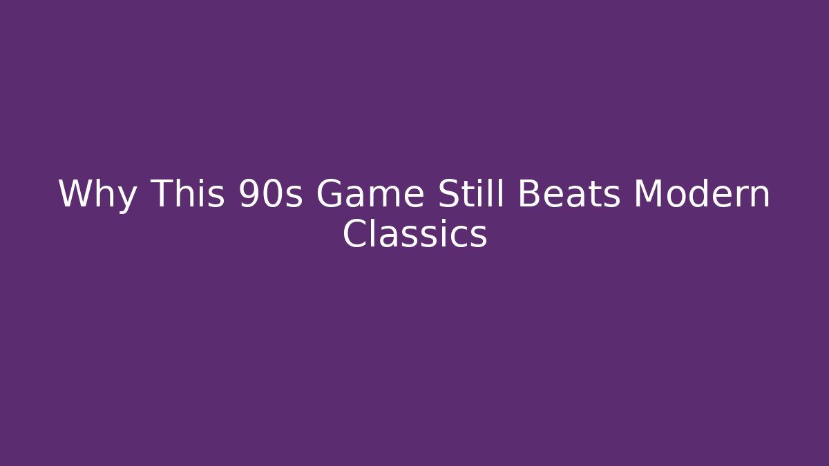 Why This 90s Game Still Beats Modern Classics