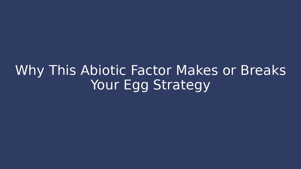 Why This Abiotic Factor Makes or Breaks Your Egg Strategy