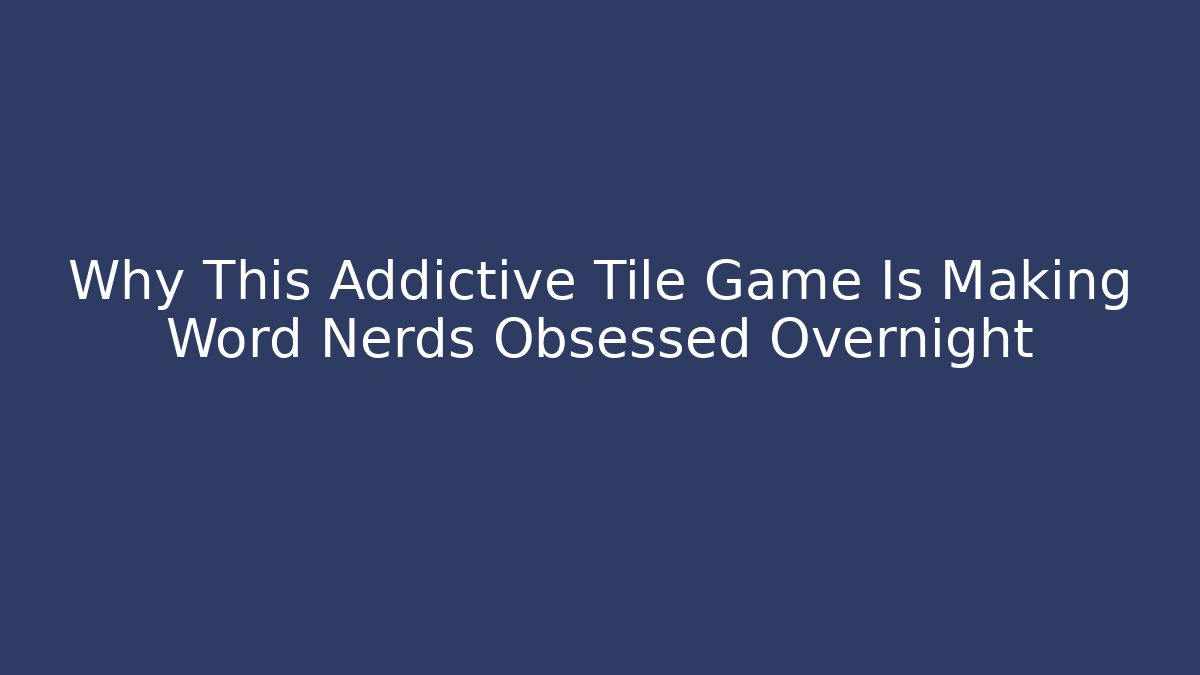 Why This Addictive Tile Game Is Making Word Nerds Obsessed Overnight