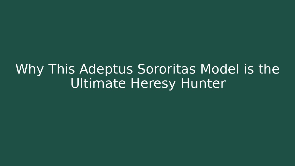 Why This Adeptus Sororitas Model is the Ultimate Heresy Hunter