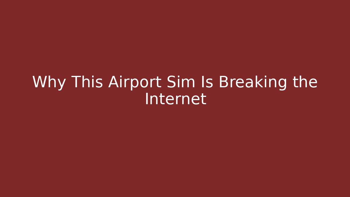 Why This Airport Sim Is Breaking the Internet