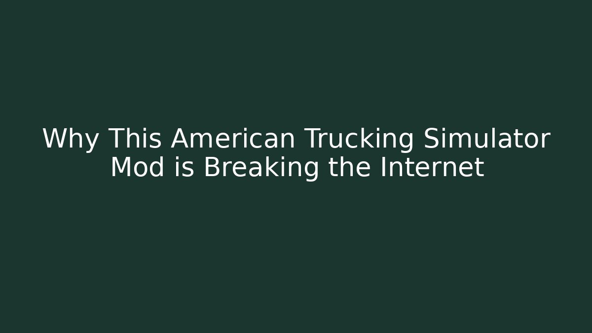 Why This American Trucking Simulator Mod is Breaking the Internet