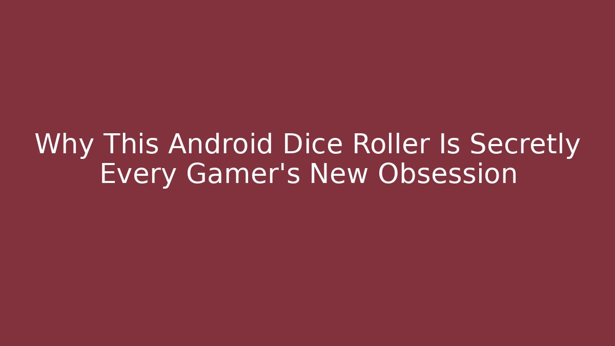 Why This Android Dice Roller Is Secretly Every Gamer’s New Obsession
