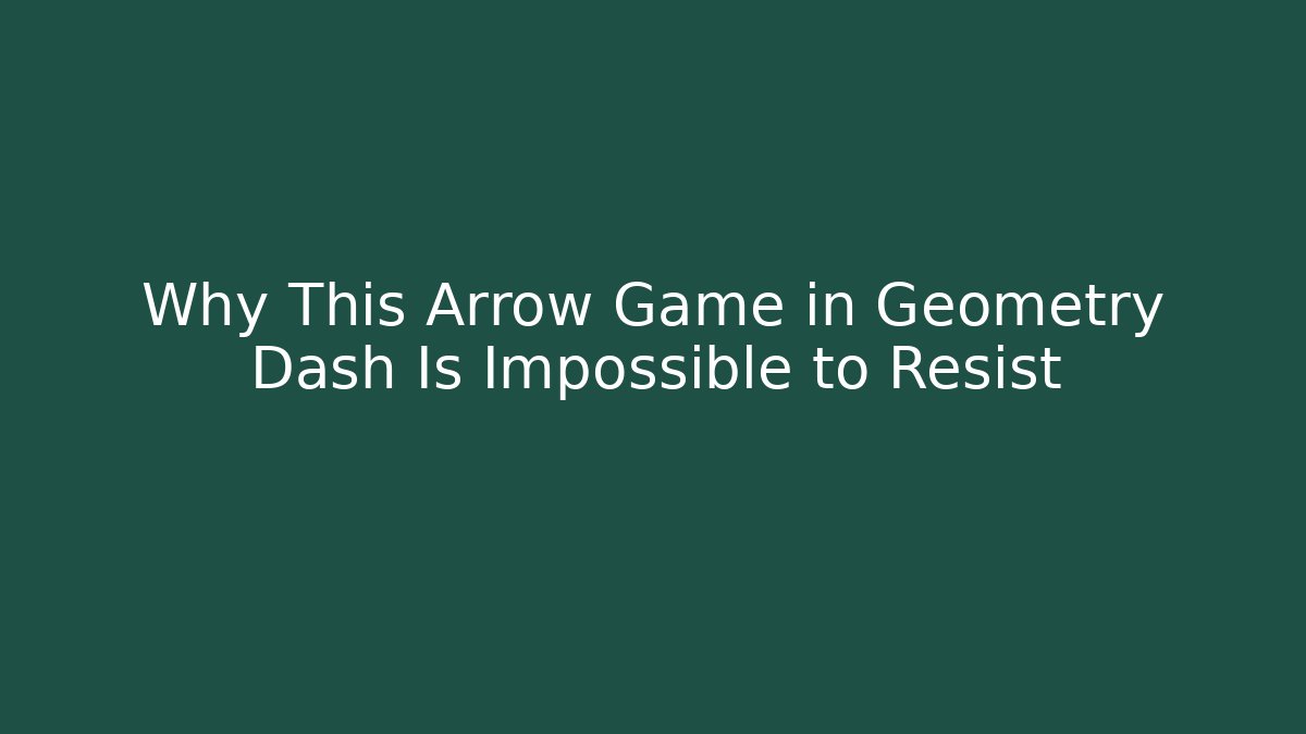 Why This Arrow Game in Geometry Dash Is Impossible to Resist
