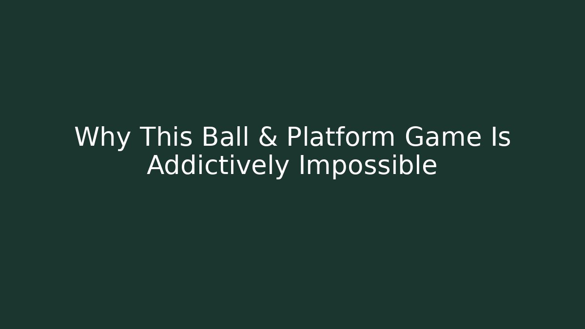 Why This Ball & Platform Game Is Addictively Impossible