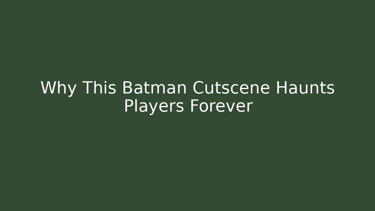 Why This Batman Cutscene Haunts Players Forever