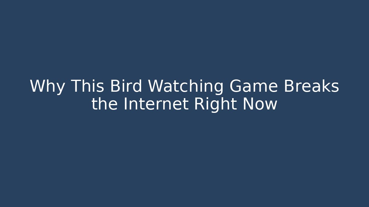 Why This Bird Watching Game Breaks the Internet Right Now