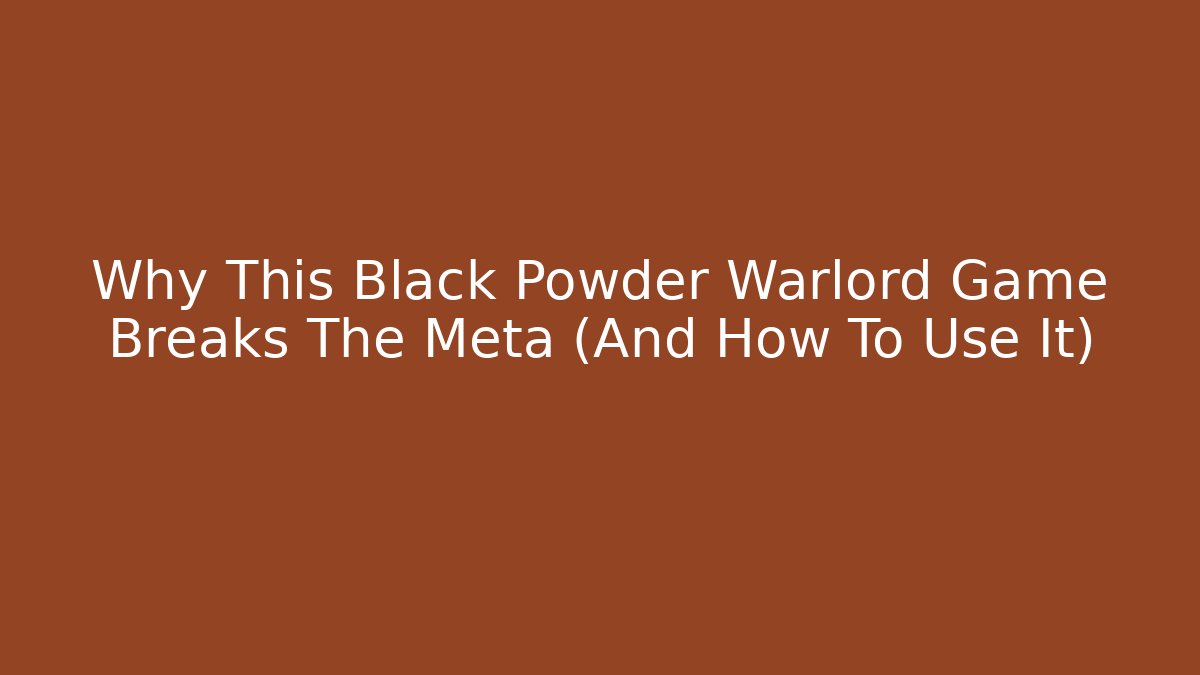Why This Black Powder Warlord Game Breaks The Meta (And How To Use It)