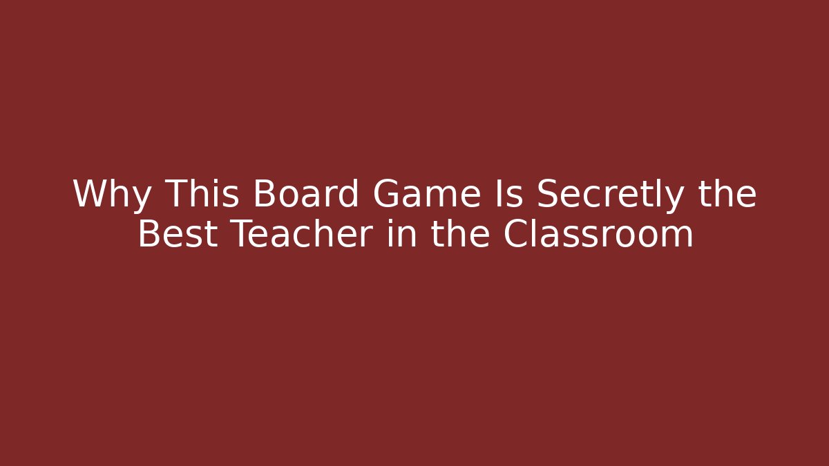 Why This Board Game Is Secretly the Best Teacher in the Classroom