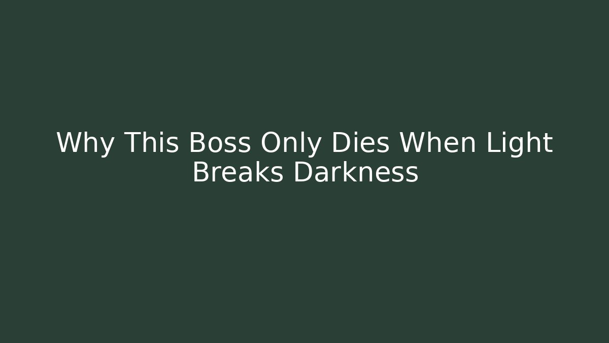 Why This Boss Only Dies When Light Breaks Darkness