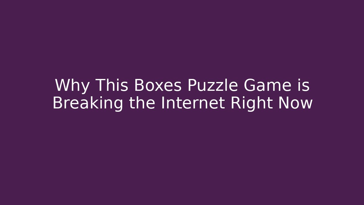 Why This Boxes Puzzle Game is Breaking the Internet Right Now - Felix Cat Insurance