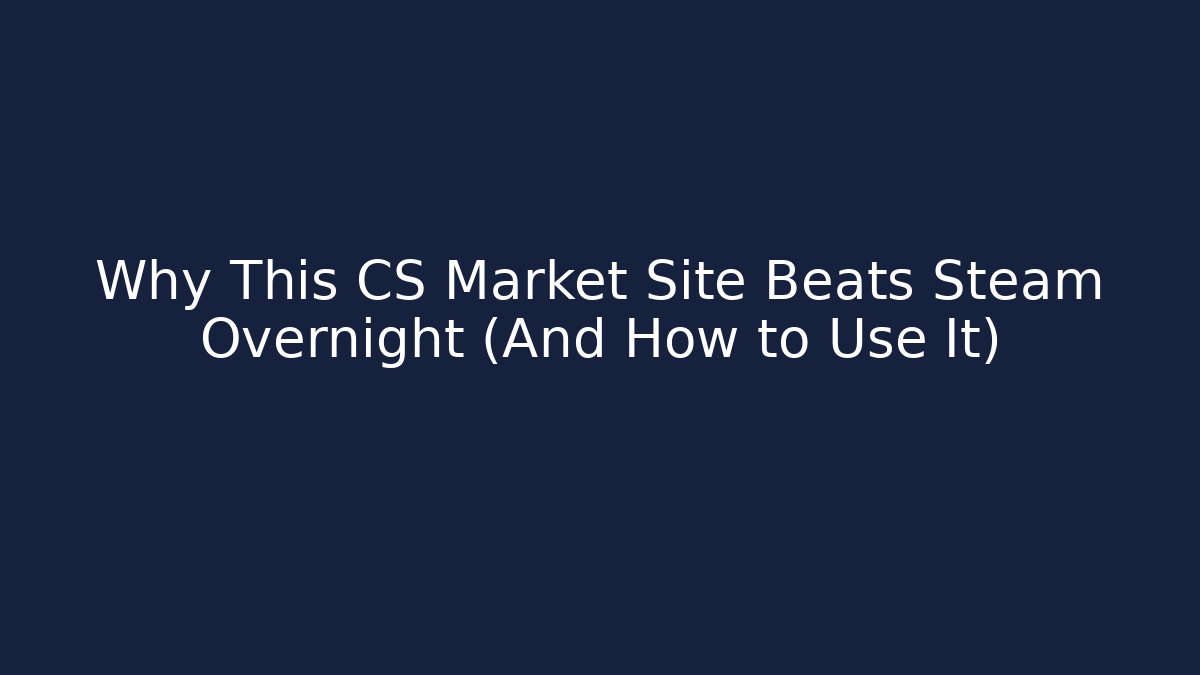 Why This CS Market Site Beats Steam Overnight (And How to Use It)