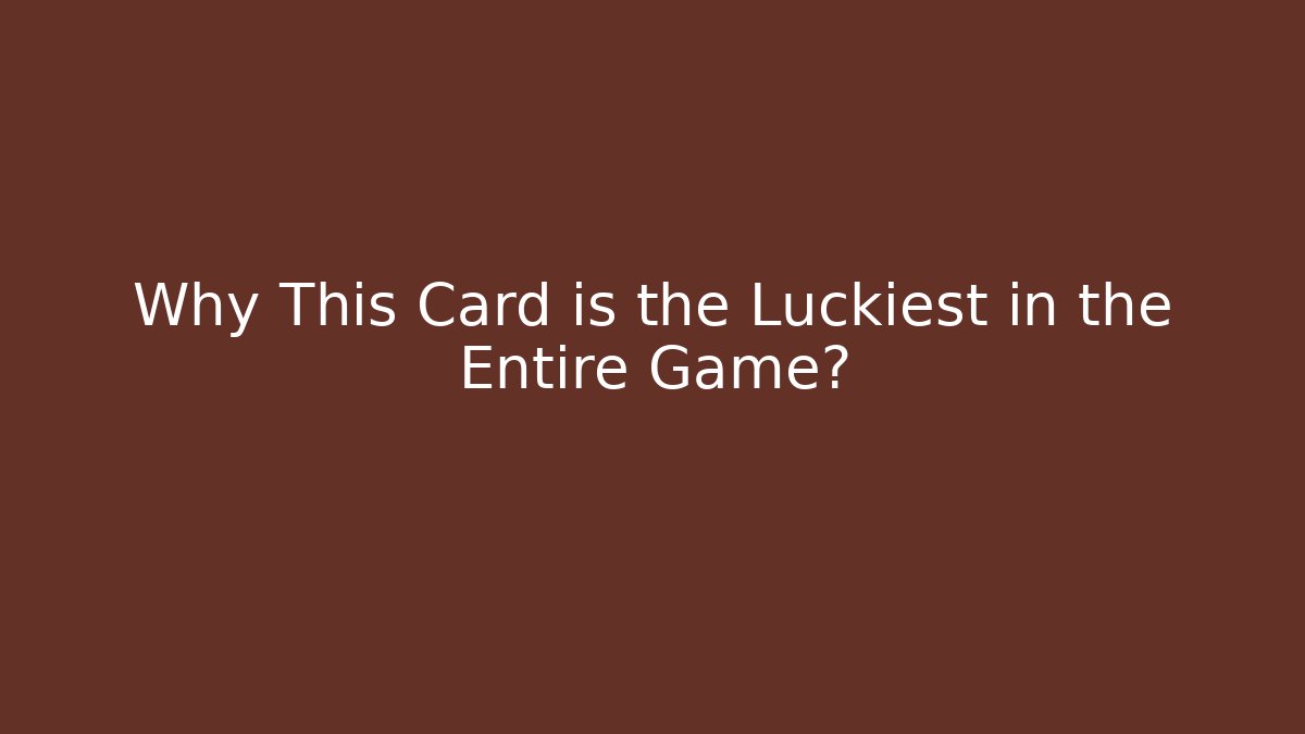 Why This Card is the Luckiest in the Entire Game?