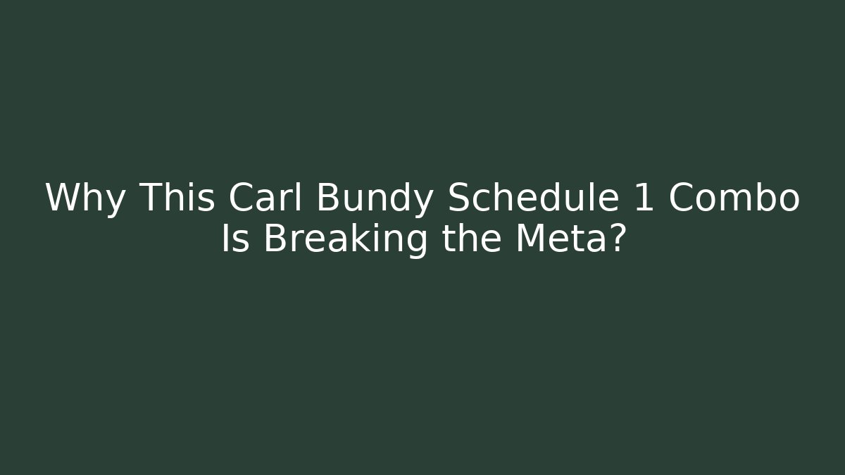 Why This Carl Bundy Schedule 1 Combo Is Breaking the Meta?