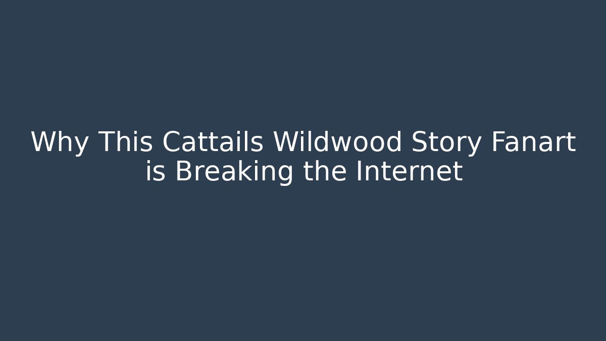 Why This Cattails Wildwood Story Fanart is Breaking the Internet