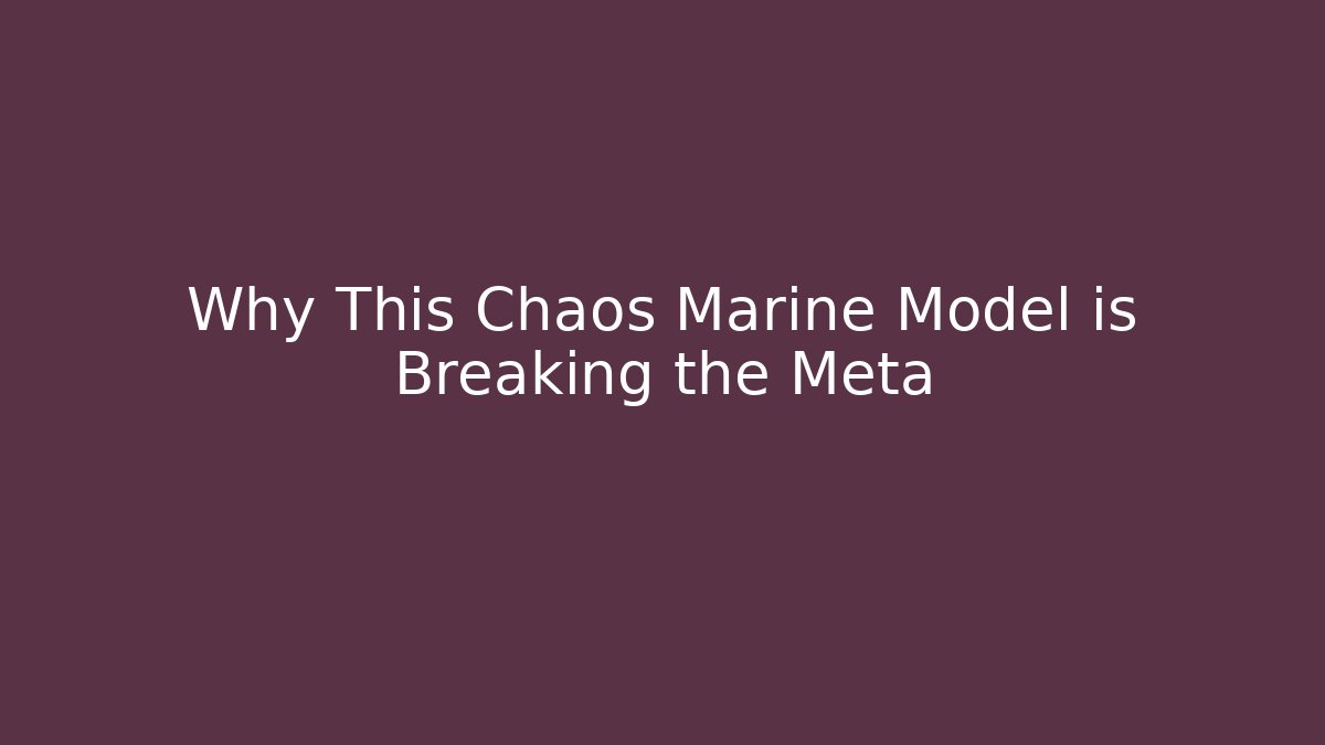 Why This Chaos Marine Model is Breaking the Meta