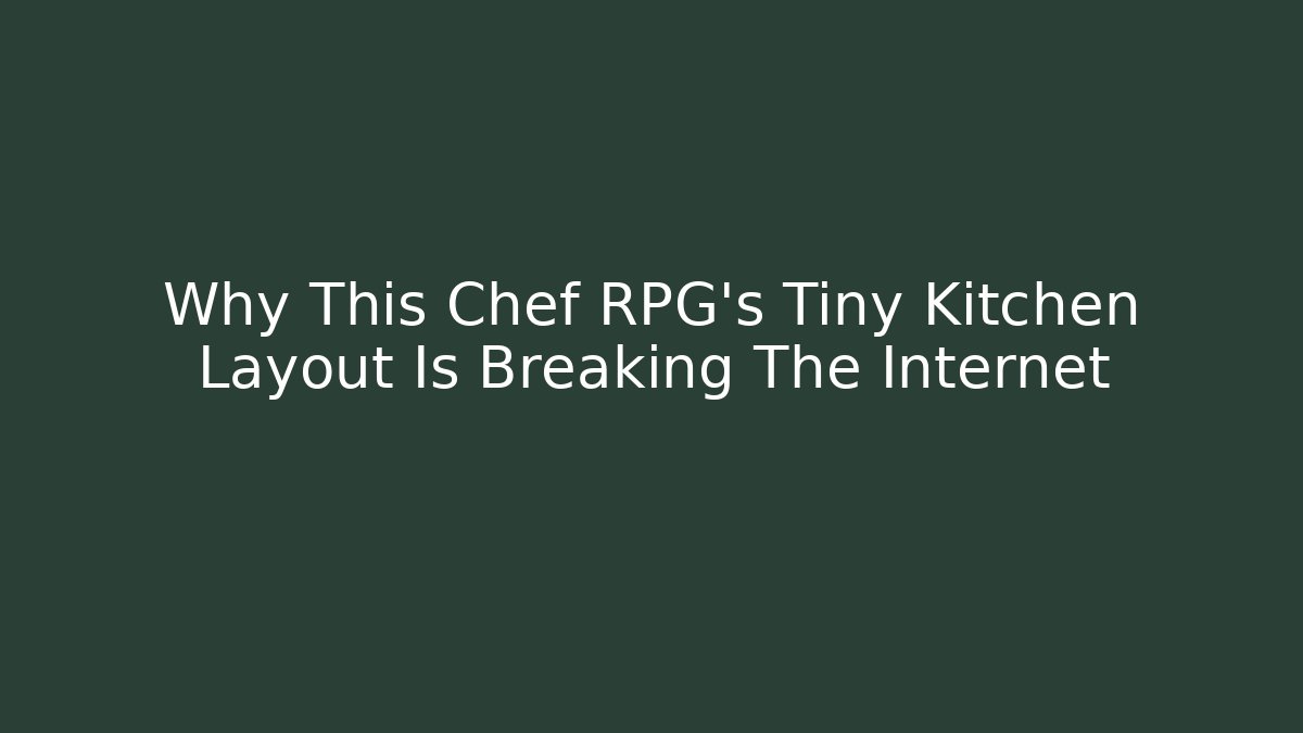 Why This Chef RPG's Tiny Kitchen Layout Is Breaking The Internet