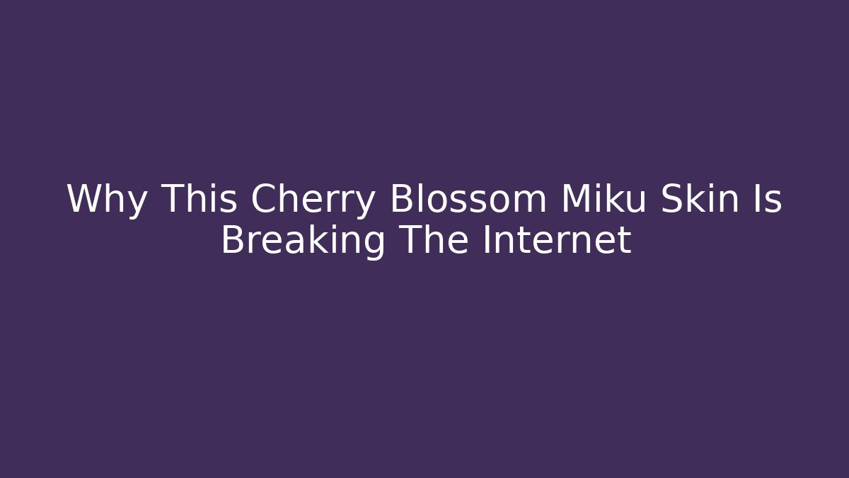 Why This Cherry Blossom Miku Skin Is Breaking The Internet - Felix Cat Insurance