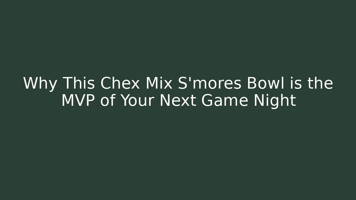 Why This Chex Mix S'mores Bowl is the MVP of Your Next Game Night
